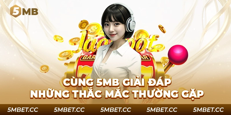 Cùng 5MB giải đáp những thắc mắc thường gặp