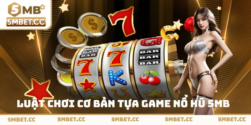 Luật chơi cơ bản tựa game nổ hũ 5MB